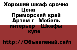 Хороший шкаф срочно › Цена ­ 5 000 - Приморский край, Артем г. Мебель, интерьер » Шкафы, купе   